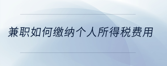 兼職如何繳納個人所得稅費用？