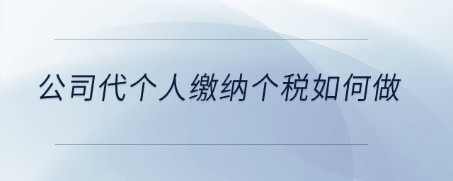 公司代個(gè)人繳納個(gè)稅如何做？