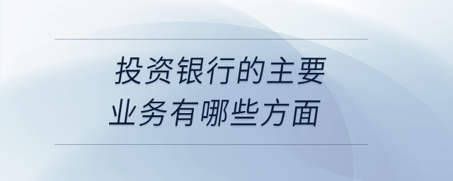 投資銀行的主要業(yè)務(wù)有哪些方面？