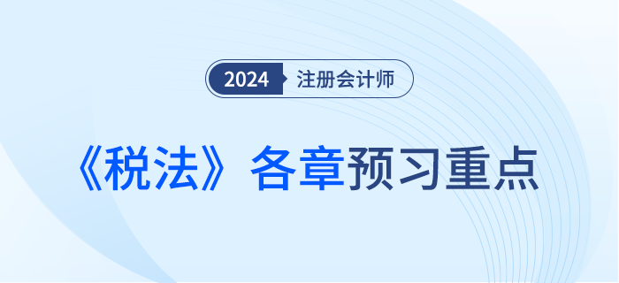 哪些章節(jié)可以優(yōu)先學(xué)？注會《稅法》章節(jié)重點及備考建議