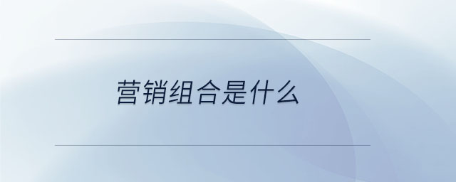 營(yíng)銷(xiāo)組合是什么