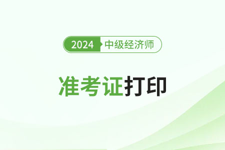 2024年濟(jì)南市中級(jí)經(jīng)濟(jì)師準(zhǔn)考證打印開(kāi)始了嗎？