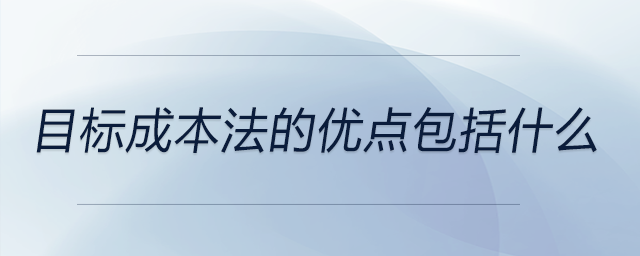 目標(biāo)成本法的優(yōu)點包括什么