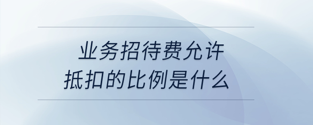 業(yè)務(wù)招待費(fèi)允許抵扣的比例是什么？
