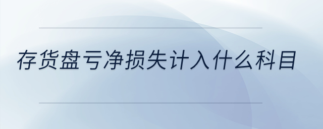 存貨盤(pán)虧凈損失計(jì)入什么科目？