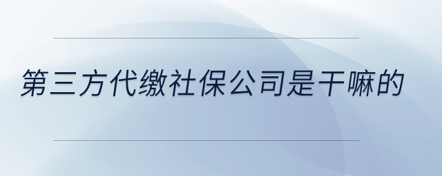 第三方代繳社保公司是干嘛的？