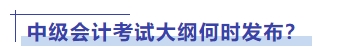 中級(jí)會(huì)計(jì)考試大綱何時(shí)發(fā)布？