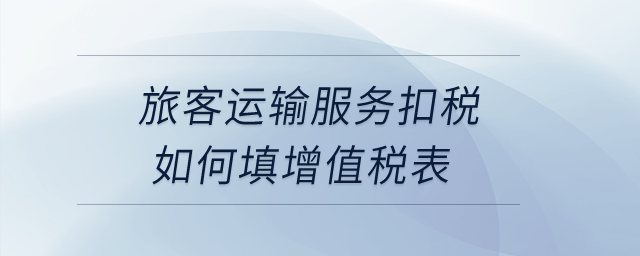 旅客運輸服務扣稅如何填增值稅表？