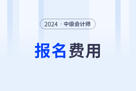 貴州省2024年中級會計師報名費用公布