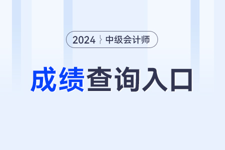 中級(jí)會(huì)計(jì)成績(jī)查詢的入口是哪個(gè)？什么時(shí)候可查？