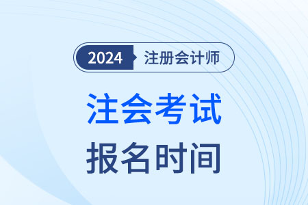 注冊(cè)會(huì)計(jì)師報(bào)名時(shí)間安徽省阜陽2024年是什么時(shí)候？