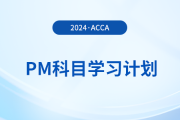 2024年accaPM科目學(xué)習(xí)計(jì)劃！速覽！