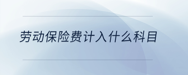 勞動(dòng)保險(xiǎn)費(fèi)計(jì)入什么科目？