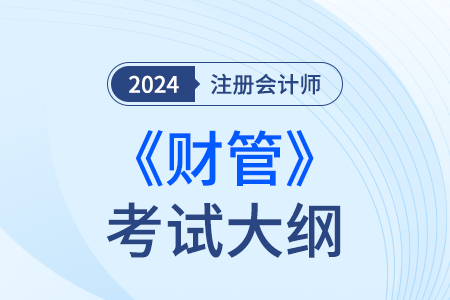 注冊會計(jì)師財(cái)務(wù)管理大綱2024年發(fā)布了嗎？