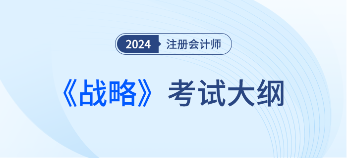 2024年注會戰(zhàn)略考試大綱！趕快下載！