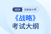 2024年注會(huì)戰(zhàn)略考試大綱！趕快下載！
