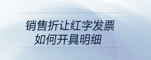 銷(xiāo)售折讓紅字發(fā)票如何開(kāi)具明細(xì)