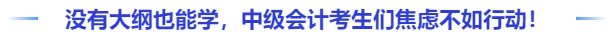 沒(méi)有大綱也能學(xué)，中級(jí)會(huì)計(jì)考生們與其焦慮不如行動(dòng)！