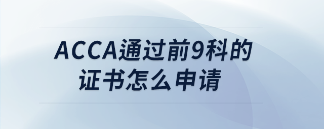 acca通過(guò)前9科的證書怎么申請(qǐng)