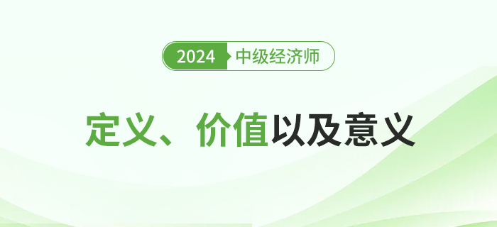 2024年中級經(jīng)濟師考試定義、價值及其意義！