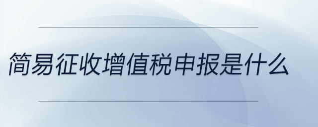 簡易征收增值稅申報(bào)是什么