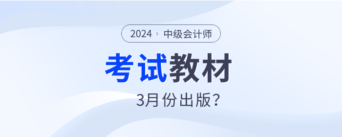 2024年中級會計師教材預(yù)計3月份出版？是真的嗎？