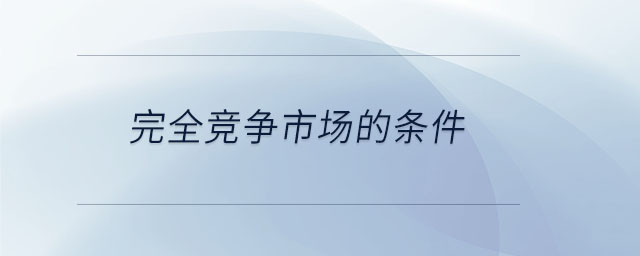 完全競(jìng)爭(zhēng)市場(chǎng)的條件