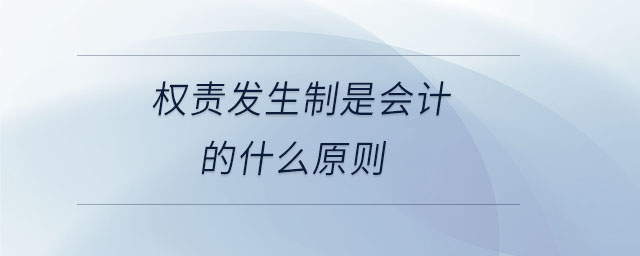 權(quán)責發(fā)生制是會計的什么原則
