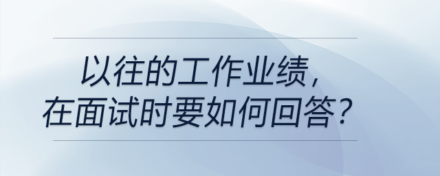 以往的工作業(yè)績，在面試時(shí)要如何回答？