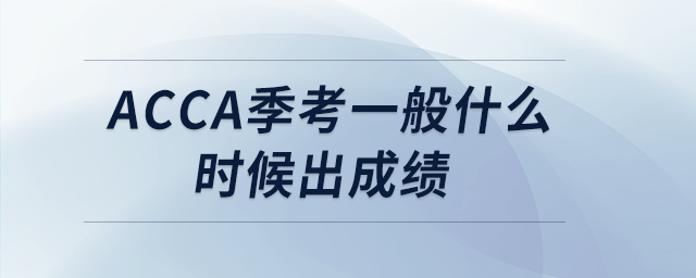 acca季考一般什么時(shí)候出成績