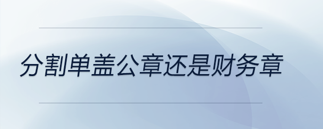 分割單蓋公章還是財(cái)務(wù)章