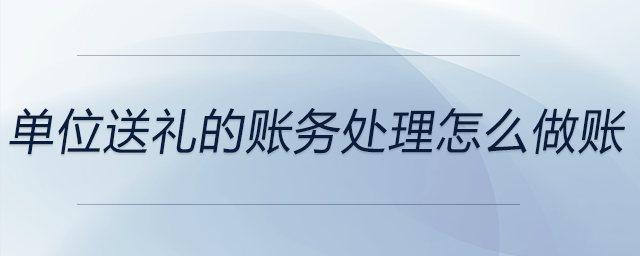 單位送禮的賬務(wù)處理怎么做賬