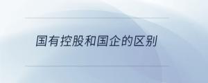 國有控股和國企的區(qū)別