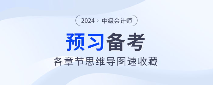 2024年中級會計實務(wù)預(yù)習(xí)階段各章節(jié)思維導(dǎo)圖！立即下載！
