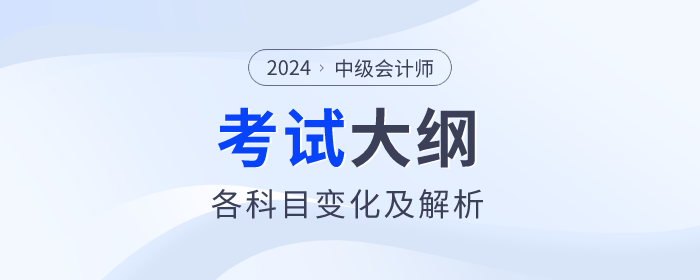 2024年中級會計各科目考試大綱變化解析！一鍵收藏！