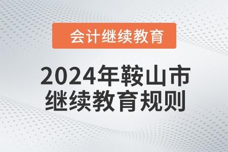 2024年遼寧省鞍山市會(huì)計(jì)繼續(xù)教育規(guī)則