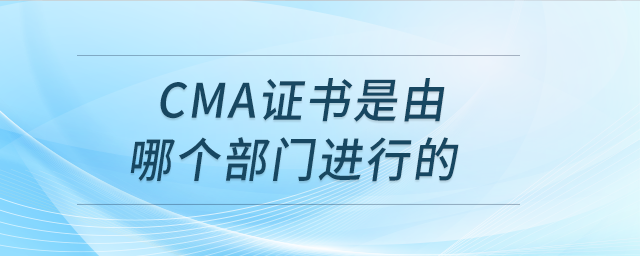 cma證書是由哪個(gè)部門進(jìn)行的