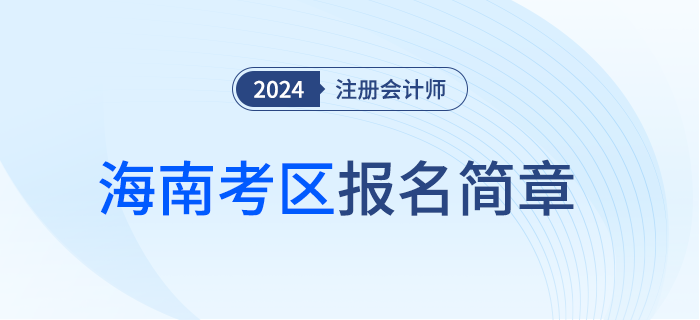 海南省2024年注冊(cè)會(huì)計(jì)師全國(guó)統(tǒng)一考試報(bào)名簡(jiǎn)章