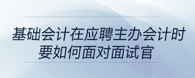 如果一直是基礎會計，在應聘主辦會計時要如何面對面試官