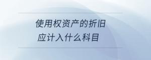 使用權(quán)資產(chǎn)的折舊應(yīng)計入什么科目