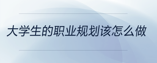 從自我分析到未來職業(yè)規(guī)劃！大學(xué)生的職業(yè)規(guī)劃該怎么做？