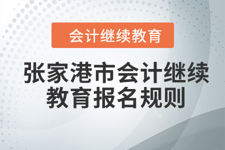 2024年江蘇省張家港市會(huì)計(jì)繼續(xù)教育報(bào)名規(guī)則