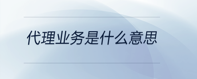代理業(yè)務是什么意思