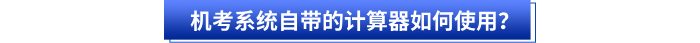 初級(jí)會(huì)計(jì)考試機(jī)考系統(tǒng)自帶的計(jì)算器如何使用？