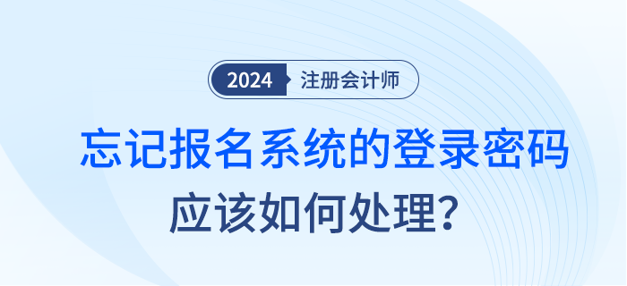 注會考試非首次報名人員忘記報名系統(tǒng)的登錄密碼應(yīng)如何處理？