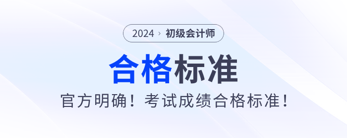 官方明確！24年初級(jí)會(huì)計(jì)考試成績(jī)合格標(biāo)準(zhǔn)！