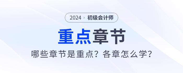 2024年初級(jí)會(huì)計(jì)考試哪些章節(jié)是重點(diǎn)？各章怎么學(xué)？