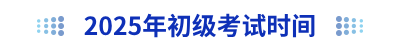 2025年初級(jí)會(huì)計(jì)考試時(shí)間