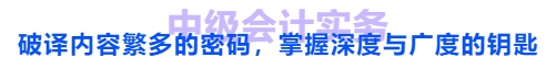 中級(jí)會(huì)計(jì)實(shí)務(wù)：破譯內(nèi)容繁多的密碼，掌握深度與廣度的鑰匙