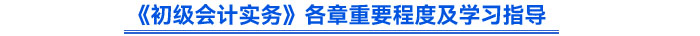 《初級會(huì)計(jì)實(shí)務(wù)》各章重要程度及學(xué)習(xí)指導(dǎo)